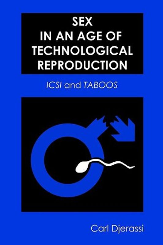 Sex in an Age of Technological Reproduction: ICSI and Taboos [With DVD] - Djerassi, Carl
