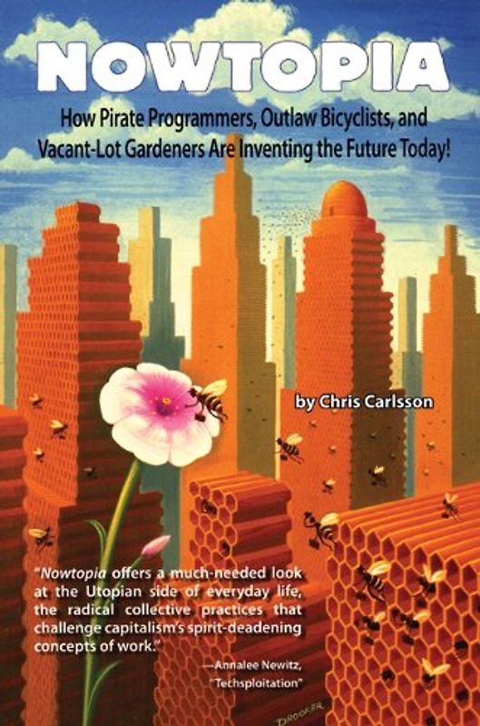 Nowtopia: How Pirate Programmers, Outlaw Bicyclists, and Vacant-Lot Gardeners Are Inventing the Future Today! - Carlsson, Chris