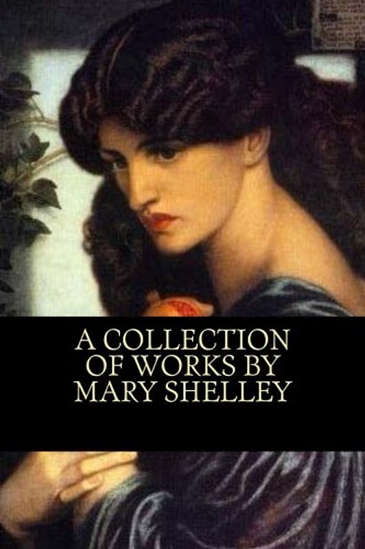 A Collection of Works by Mary Shelley