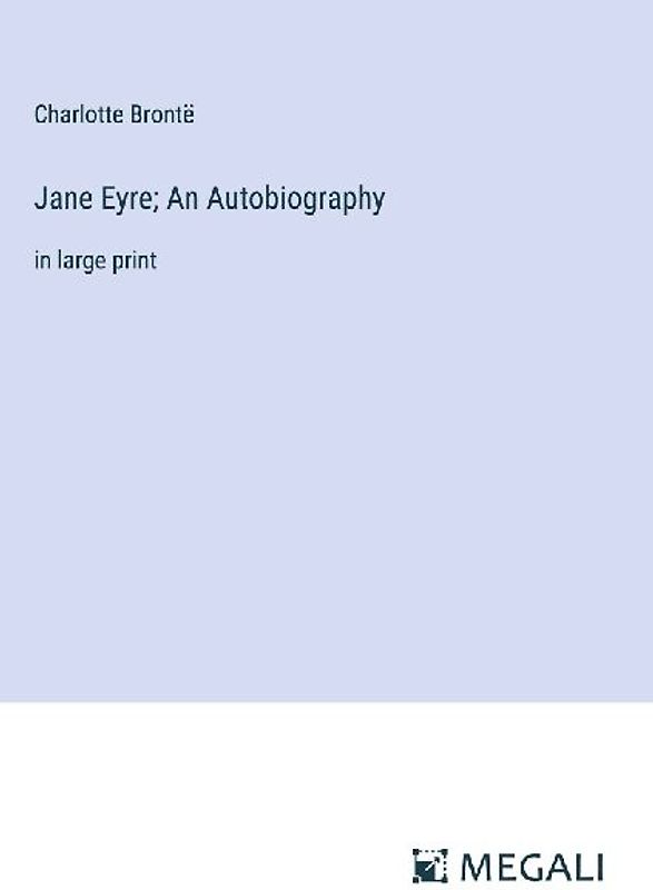 Jane Eyre; An Autobiography