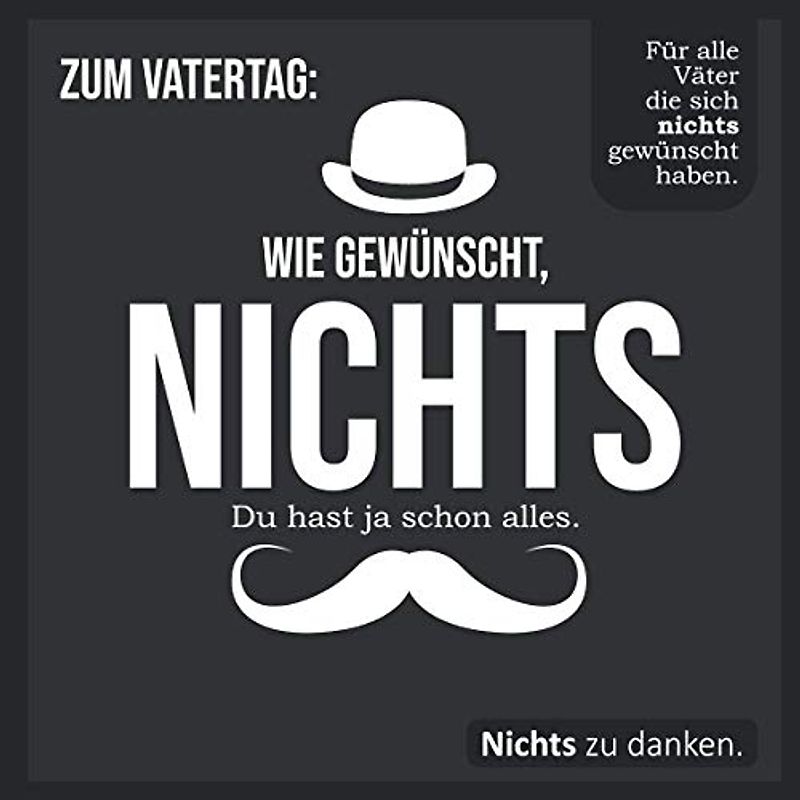 Zum Vatertag: Wie gewünscht, NICHTS: Für alle Väter die sich nichts gewünscht haben. (Wie gewünscht, NICHTS: Für alle die sich nichts gewünscht)