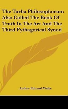 The Turba Philosophorum Also Called The Book Of Truth In The Art And The Third Pythagorical Synod