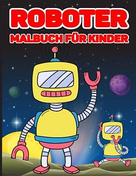 Roboter Malbuch für Kinder: Lustige handverlesene Roboter Motive zum Ausmalen für Kinder, Mädchen und Jungen