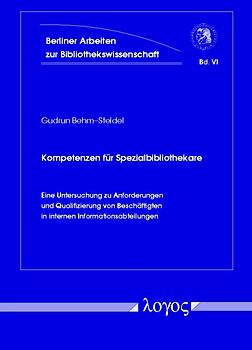 Kompetenzen für Spezialbibliothekare - eine Untersuchung zu Anforderungen und Qualifizierung von Beschäftigten in internen Informationsabteilungen