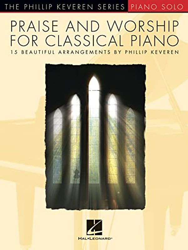 Praise and Worship for Classical Piano: 15 Beautiful Arrangements (Phillip Keveren Series / Piano Solo)
