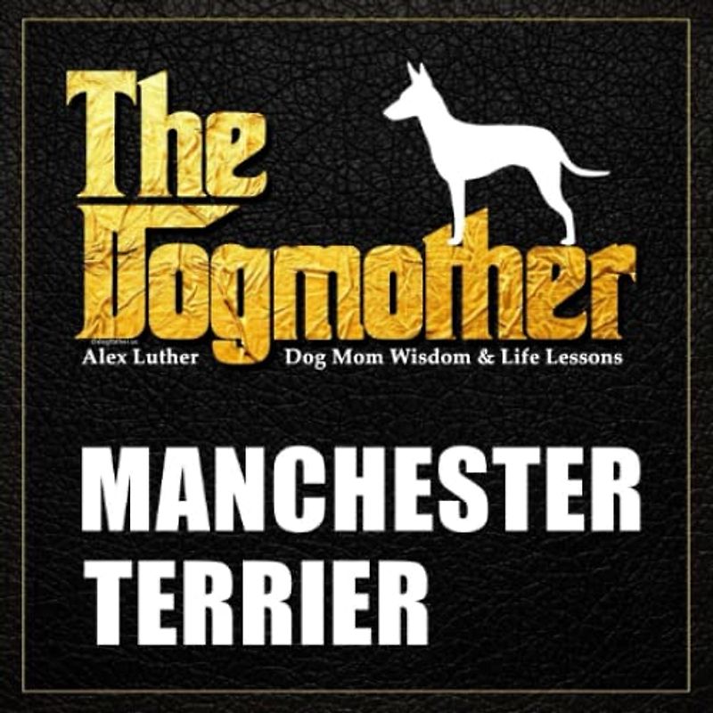 The Dogmother: Manchester Terrier: (Dog Mom Wisdom & Life Lessons)