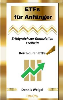 ETFs für Anfänger - Erfolgreich zur finanziellen Freiheit: Reich durch ETFs