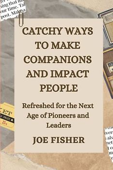 Catchy Ways to Make Companions and Impact People: Refreshed for the Next Age of Pioneers and Leaders