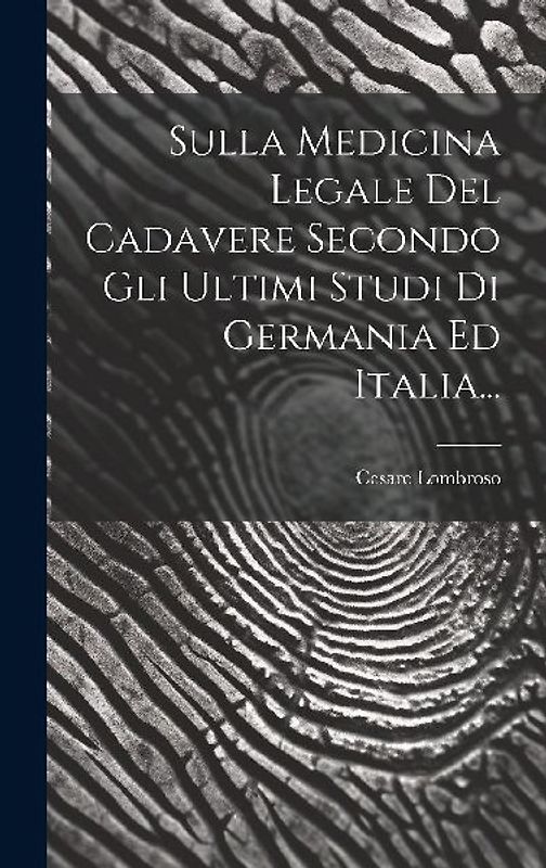 Sulla Medicina Legale Del Cadavere Secondo Gli Ultimi Studi Di Germania Ed Italia...