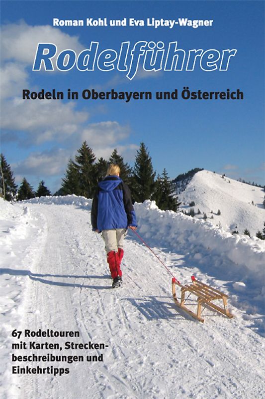 Rodelführer. Rodeln in Oberbayern und Österreich. 67 Rodeltouren mit Karten, Streckenbeschreibungen und Einkehrtipps
