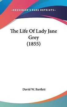 The Life Of Lady Jane Grey (1855)