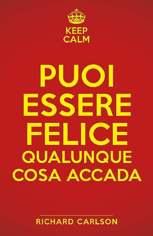 Keep calm. Puoi essere felice qualunque cosa accada