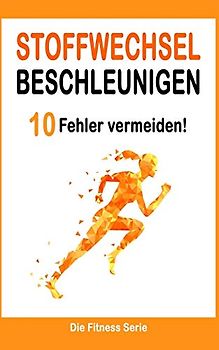 Stoffwechsel beschleunigen: 10 Fehler, die du unbedingt vermeiden musst (Abnehmen Bücher, Band 1)