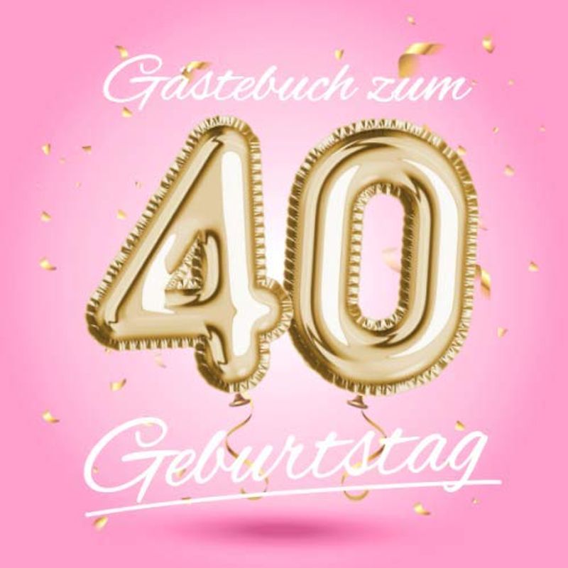 Gästebuch zum 40 Geburtstag: Deko zur Feier vom 40.Geburtstag - Geschenkidee für Frau, Schwester oder Freundin - 40 Jahre Geschenk für Sie & Party ... - Buch für Glückwünsche und Fotos der Gäste