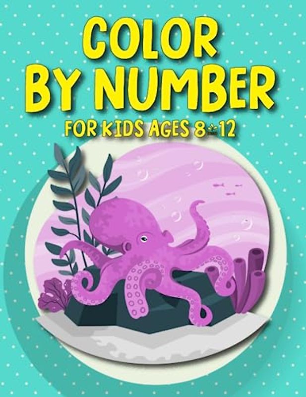 Color By Number For Kids Ages 8-12: Engage Growing Minds with Color-By-Number Fun for Kids Ages 8-12