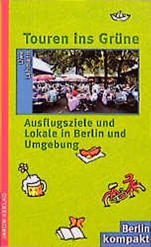 Touren ins Grüne. Ausflugsziele und Lokale in Berlin und Umgebung