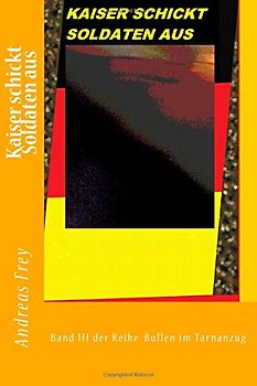 Kaiser schickt Soldaten aus (Bullen im Tarnanzug) - Frey, Andreas