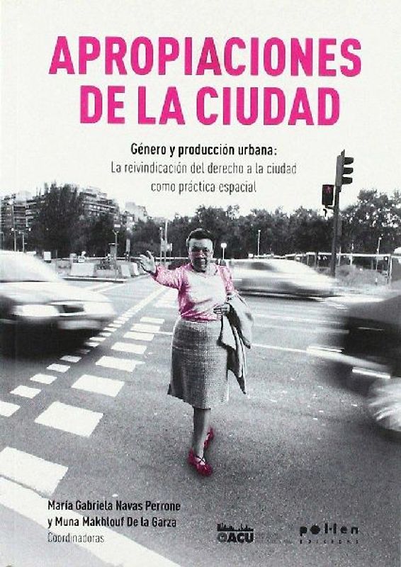Apropiaciones de la ciudad : género y producción urbana : la reivindicación del derecho a la ciudad como práctica espacial