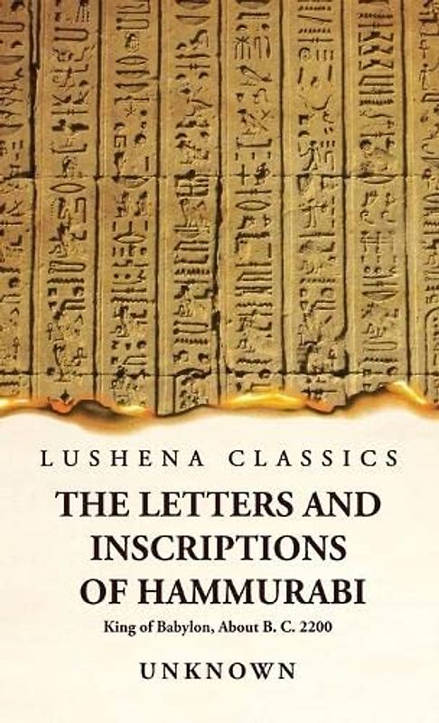 The Letters and Inscriptions of Hammurabi King of Babylon, About B. C. 2200