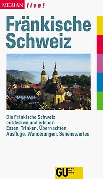 Fränkische Schweiz. Die Fränkische Schweiz entdecken und erleben. Essen, Trinken, Übernachten. Ausflüge, Wanderungen, Sehenswertes