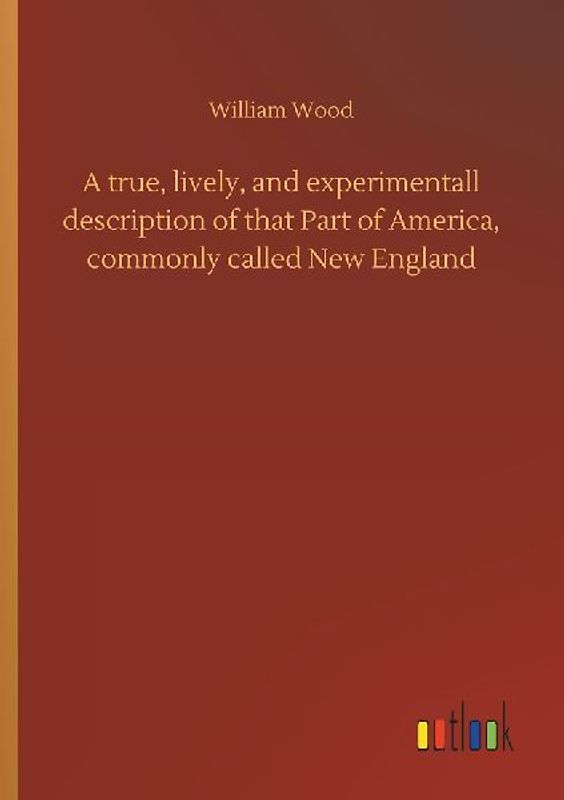 A true, lively, and experimentall description of that Part of America, commonly called New England