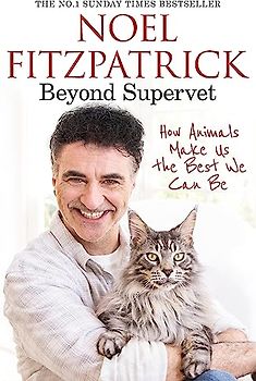 Beyond Supervet: How Animals Make Us The Best We Can Be: The New Number 1 Sunday Times Bestseller