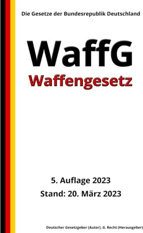 Waffengesetz - WaffG, 5. Auflage 2023: Die Gesetze der Bundesrepublik Deutschland