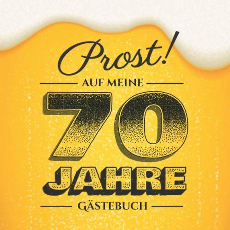 Prost auf meine 70 Jahre: Gästebuch zum 70.Geburtstag für Männer - 70 Jahre - Lustiges Geschenk & Bier Deko - Buch für Glückwünsche und Fotos der Gäste