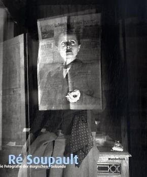 Ré Soupault - Die Fotografin der magischen Sekunde. Im Zentrum der Klassischen Moderne zwischen Berlin und Paris. Fotografien