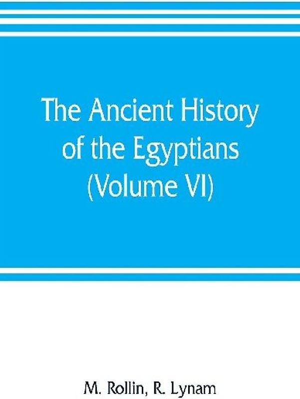 The ancient history of the Egyptians, Carthaginians, Assyrians, Medes and Persians, Grecians and Macedonians (Volume VI)