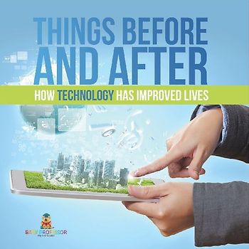 Things Before and After | How Technology has Improved Lives