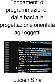 Fondamenti di programmazione: dalle basi alla progettazione orientata agli oggetti