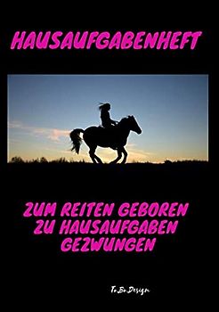 Hausaufgabenheft: Zum Reiten geboren zu den Hausaufgaben gezwungen. 52 Wochen inkl. Stundenplänen schwarz DIN A5