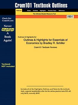 Cram101 Textbook Outlines: Outlines & Highlights for Essentials of Economics by Bradley  R. Schiller - Cram101 Textbook Reviews