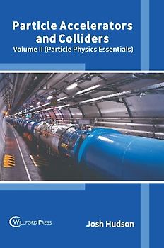 Particle Accelerators and Colliders: Volume II (Particle Physics Essentials)