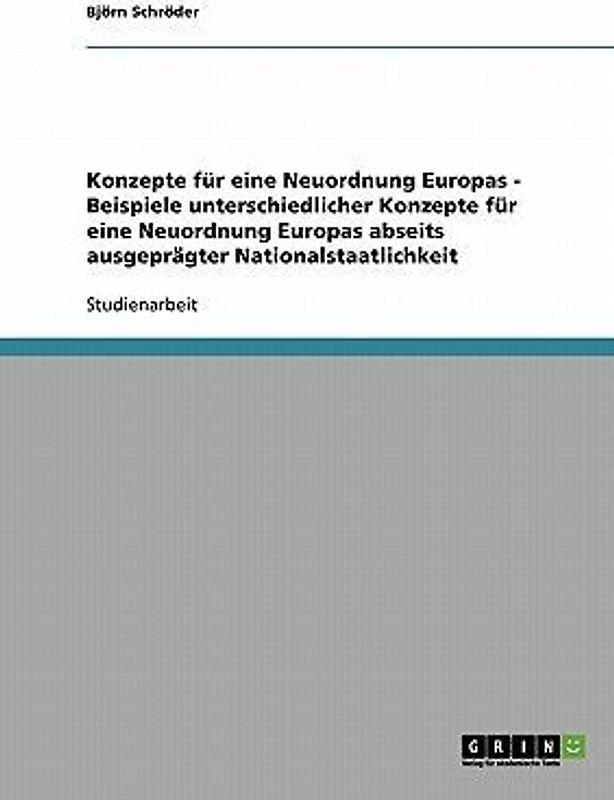 Konzepte für eine Neuordnung Europas - Beispiele unterschiedlicher Konzepte für eine Neuordnung Europas abseits ausgeprägter Nationalstaatlichkeit