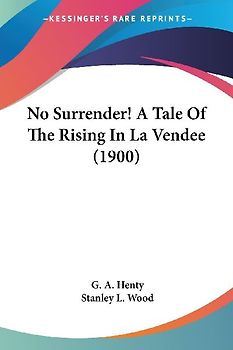 No Surrender! A Tale Of The Rising In La Vendee (1900)
