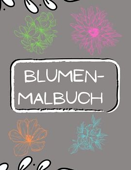 BLUMENMALBUCH: großes vielfältiges Buch mit Blumen- und Blättermotiven - ideal für Kinder & Erwachsene & Senioren