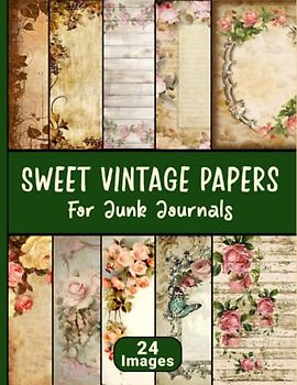 Sweet Vintage Papers For Junk Journals: 24 Image Collection of Ephemera for Junk Journals, Scrapbooking, Decoupage, Collage and Many Other Paper Crafts