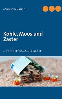 Kohle, Moos und Zaster. ... im Überfluss, statt Laster