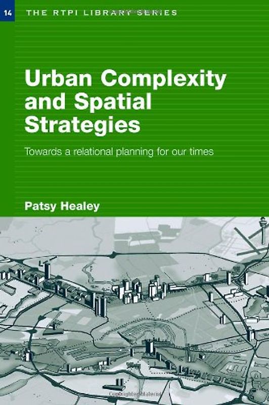 Urban Complexity and Spatial Strategies: Towards a Relational Planning for Our Times (RTPI Library) - Patsy Healey