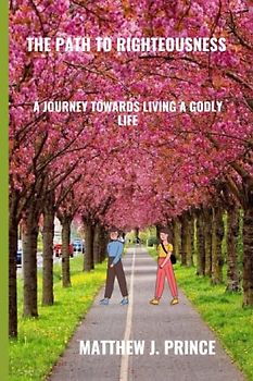The Path to Righteousness: A Journey towards Living a Godly Life