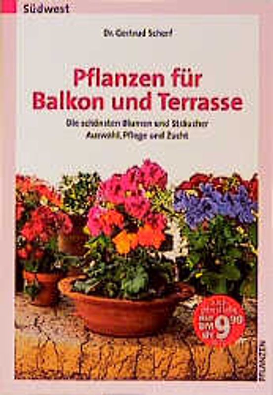 Pflanzen für Balkon und Garten. Die schönsten Blumen und Sträucher - Auswahl, Pflege und Zucht