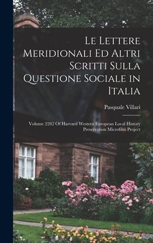 Le Lettere Meridionali Ed Altri Scritti Sulla Questione Sociale in Italia: Volume 2282 Of Harvard Western European Local History Preservation Microfil