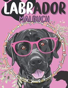 Labrador Malbuch: Malvorlagen Für Kinder im Alter von 4-12 Jahren und Kleinkinder: 30 einzigartige und glückliche Designs Für Labrador-Liebhaber