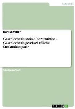 Geschlecht als soziale Konstruktion - Geschlecht als gesellschaftliche Strukturkategorie