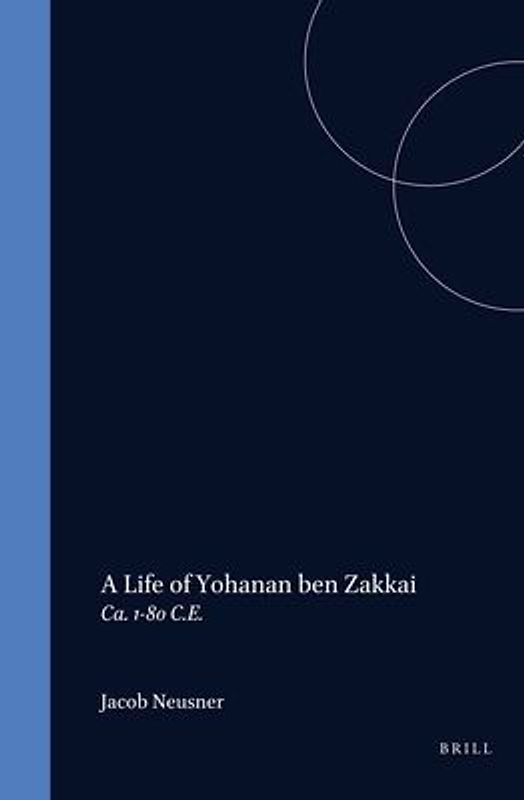A Life of Rabban Yoḥanan Ben Zakkai (Ca. 1-80 C.E.)