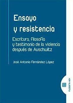 Ensayo y resistencia : escritura, filosofía y testimonio de la violencia después de Auschwitz