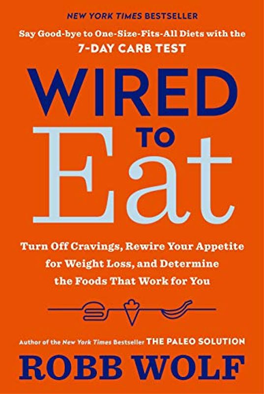 Wired to Eat: Turn Off Cravings, Rewire Your Appetite for Weight Loss, and Determine the Foods That Work for You