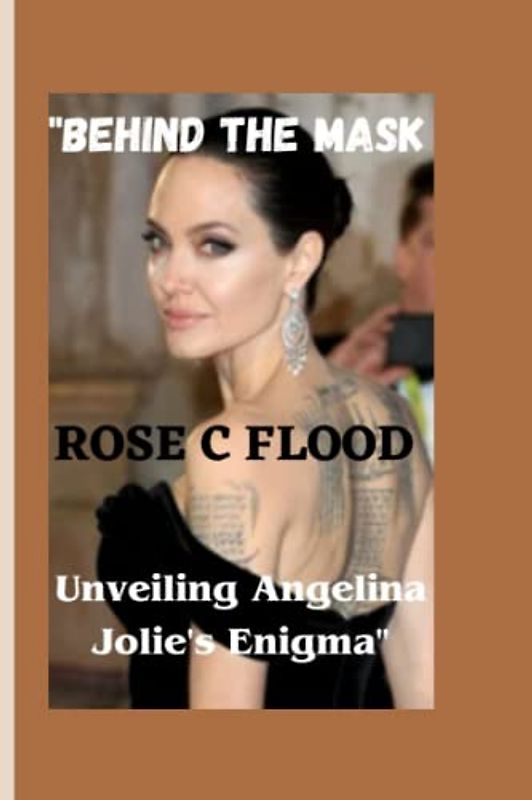 "BEHIND THE MASK:: Unraveling Angelina Jolie's Enigma"